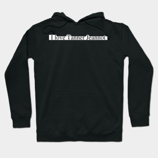 I love Tanner Jeannot Hoodie